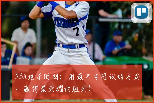 NBA绝杀时刻：用最不可思议的方式，赢得最荣耀的胜利！