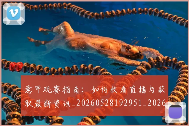 意甲观赛指南：如何收看直播与获取最新资讯_20260528192951_20260609194826