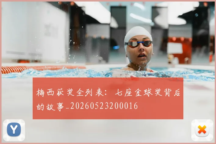 梅西获奖全列表：七座金球奖背后的故事_20260523200016