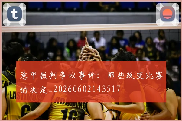 意甲裁判争议事件:那些改变比赛的决定_20260602143517
